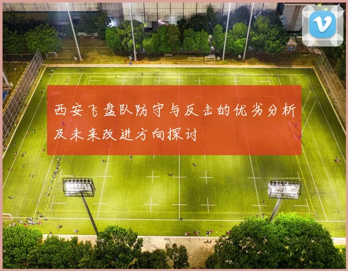 西安飞盘队防守与反击的优劣分析及未来改进方向探讨