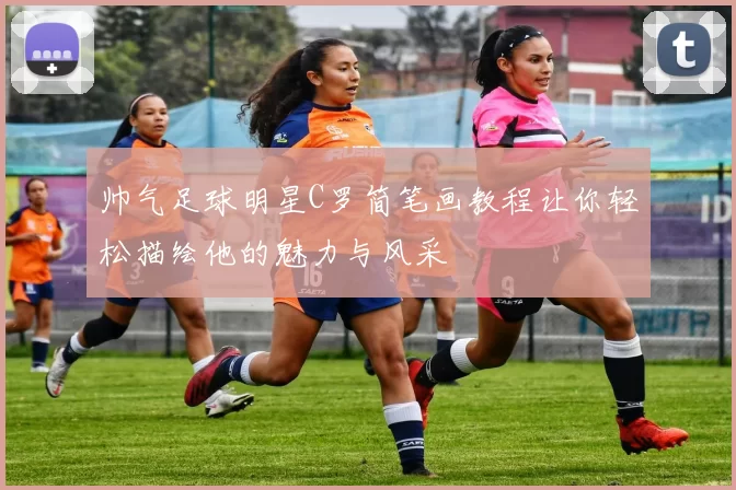 帅气足球明星C罗简笔画教程让你轻松描绘他的魅力与风采
