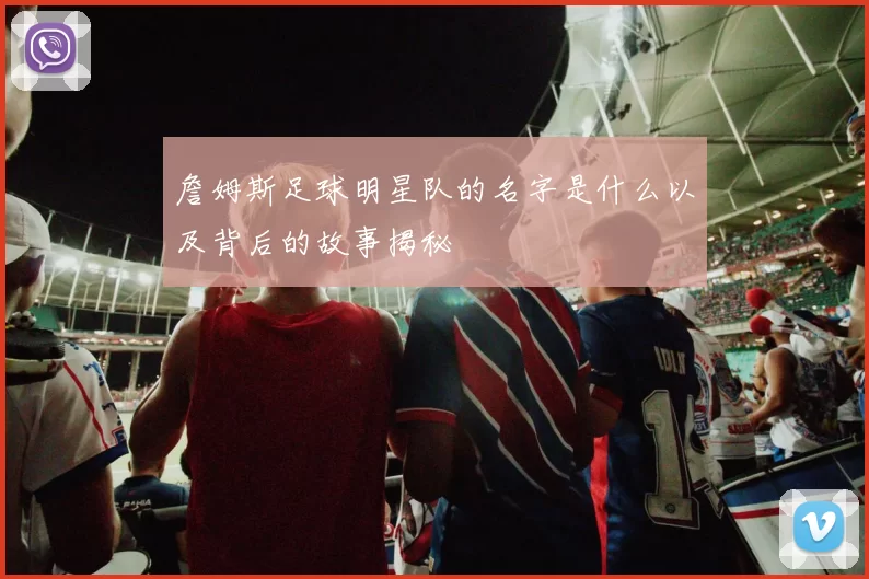 詹姆斯足球明星队的名字是什么以及背后的故事揭秘