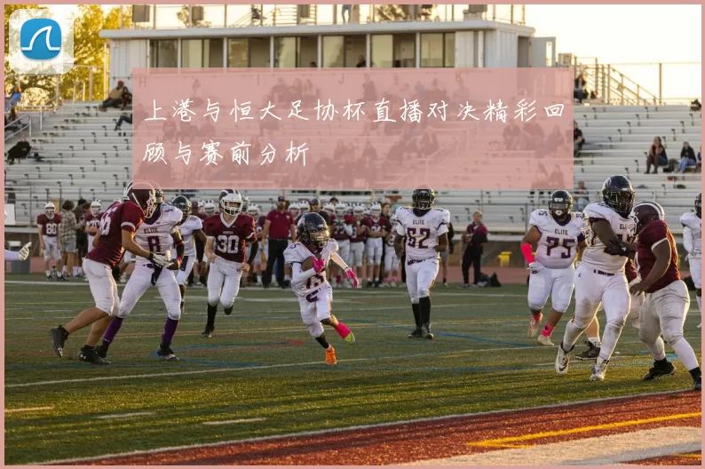 上港与恒大足协杯直播对决精彩回顾与赛前分析