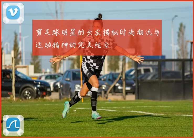 剪足球明星的头发揭秘时尚潮流与运动精神的完美结合