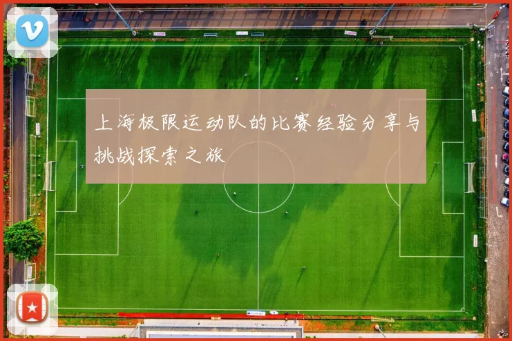 上海极限运动队的比赛经验分享与挑战探索之旅