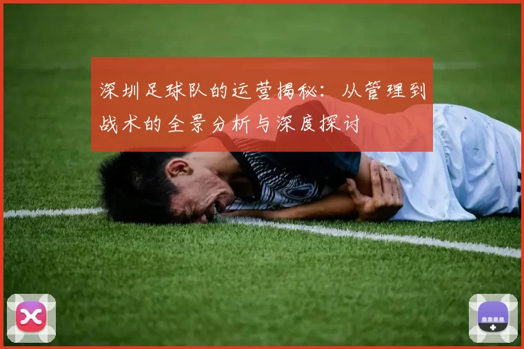 深圳足球队的运营揭秘：从管理到战术的全景分析与深度探讨
