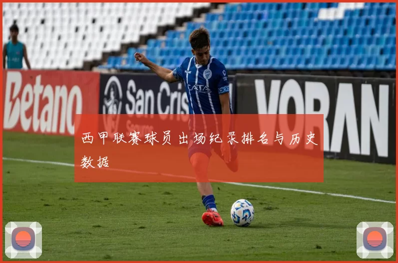 西甲联赛球员出场纪录排名与历史数据