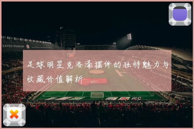 足球明星克洛泽摆件的独特魅力与收藏价值解析